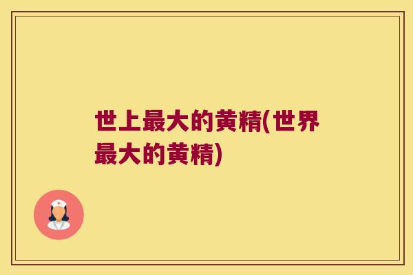 世上大的黄精(世界大的黄精) 世上大的黄精(世界大的黄精)