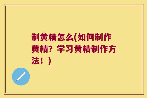 制黄精怎么(如何制作黄精？学习黄精制作方法！)
