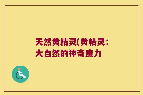 天然黄精灵(黄精灵：大自然的神奇魔力