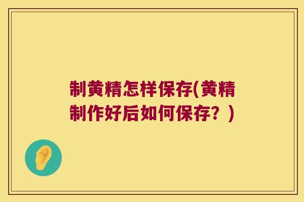 制黄精怎样保存(黄精制作好后如何保存？)
