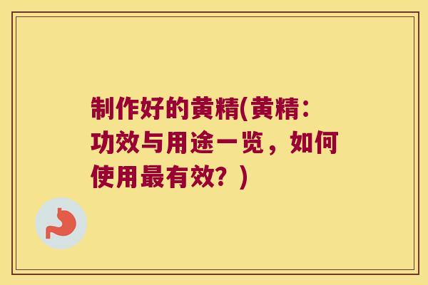 制作好的黄精(黄精：功效与用途一览，如何使用有效？)