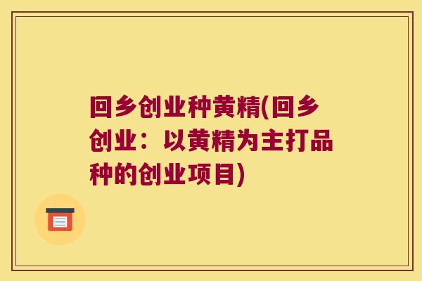 回乡创业种黄精(回乡创业:以黄精为主打品种的创业项目) 回乡创业种黄精(回乡创业:以黄精为主打品种的创业项目)