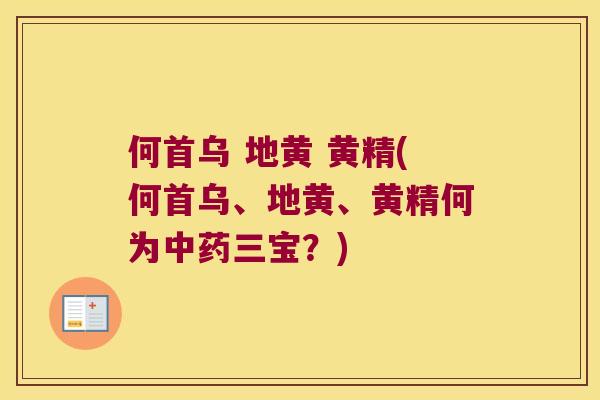 何首乌 地黄 黄精(何首乌、地黄、黄精何为三宝?) 何首乌 地黄 黄精(何首乌、地黄、黄精何为三宝?)