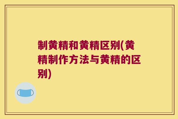 制黄精和黄精区别(黄精制作方法与黄精的区别)