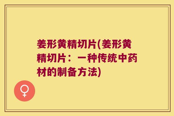 姜形黄精切片(姜形黄精切片：一种传统材的制备方法)