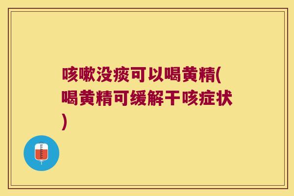 没痰可以喝黄精(喝黄精可缓解干咳症状)