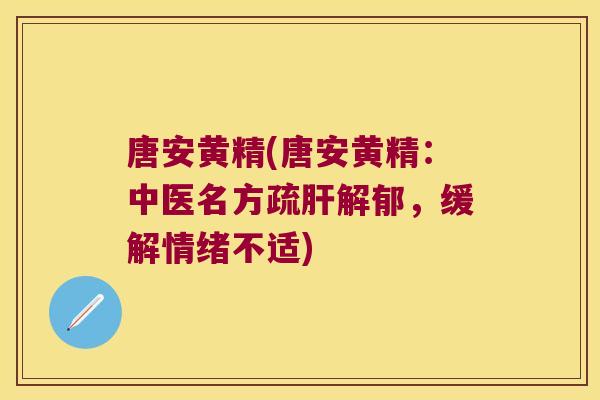 唐安黄精(唐安黄精：中医名方疏解郁，缓解情绪不适)