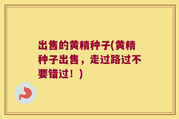 出售的黄精种子(黄精种子出售，走过路过不要错过！)