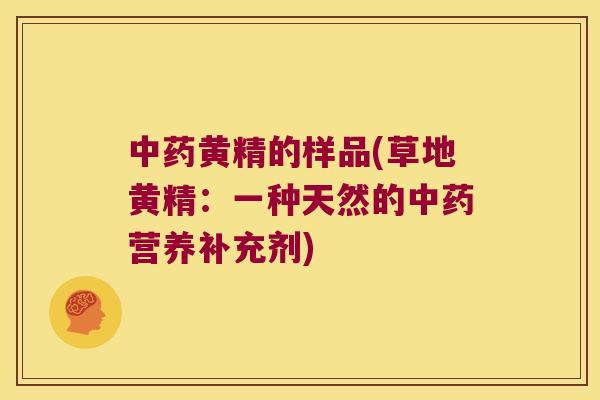 黄精的样品(草地黄精：一种天然的营养补充剂)