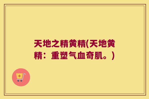 天地之精黄精(天地黄精:重塑气奇肌。) 天地之精黄精(天地黄精:重塑气奇肌。)