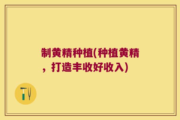 制黄精种植(种植黄精,打造丰收好收入) 制黄精种植(种植黄精,打造丰收好收入)