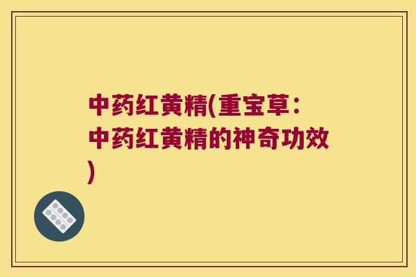 红黄精(重宝草：红黄精的神奇功效)