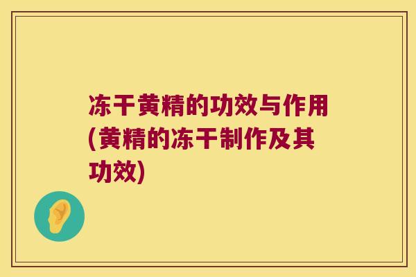 冻干黄精的功效与作用(黄精的冻干制作及其功效)