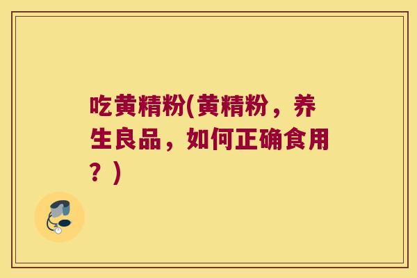 吃黄精粉(黄精粉，养生良品，如何正确食用？)