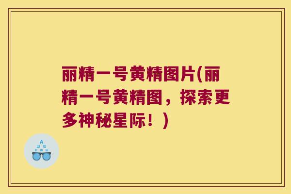 丽精一号黄精图片(丽精一号黄精图,探索更多神秘星际!) 丽精一号黄精图片(丽精一号黄精图,探索更多神秘星际!)