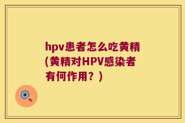 hpv患者怎么吃黄精(黄精对HPV者有何作用？)