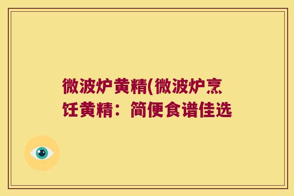 微波炉黄精(微波炉烹饪黄精：简便食谱佳选