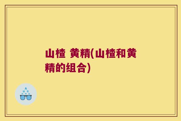 山楂 黄精(山楂和黄精的组合)