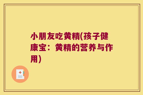 小朋友吃黄精(孩子健康宝：黄精的营养与作用)