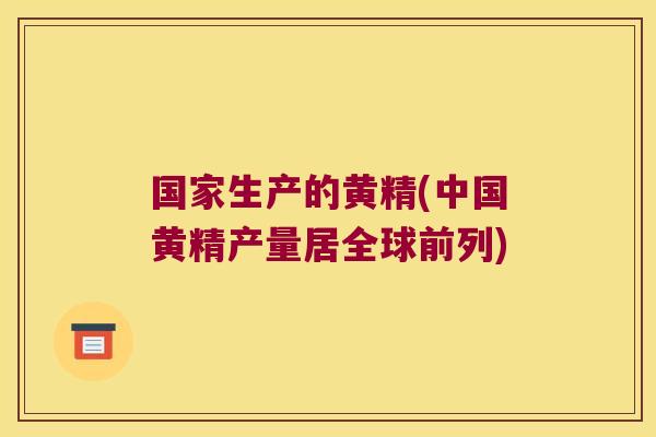 国家生产的黄精(中国黄精产量居全球前列) 国家生产的黄精(中国黄精产量居全球前列)
