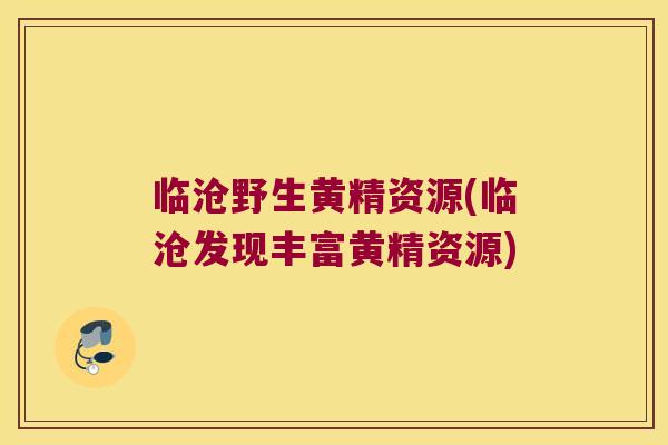 临沧野生黄精资源(临沧发现丰富黄精资源) 临沧野生黄精资源(临沧发现丰富黄精资源)