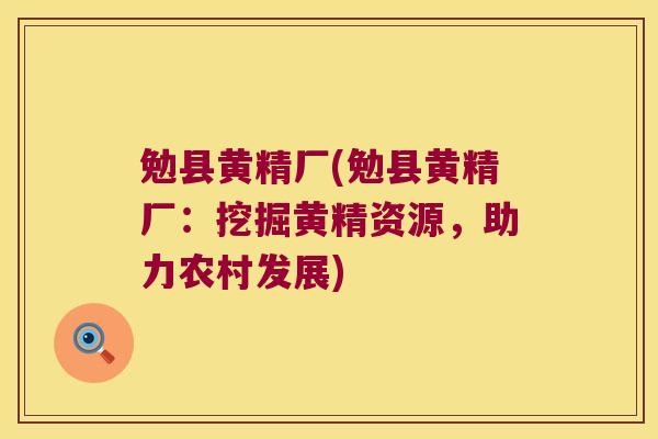 勉县黄精厂(勉县黄精厂：挖掘黄精资源，助力农村发展)