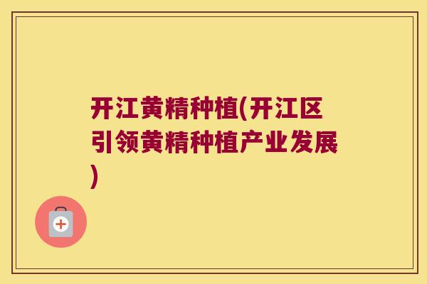 开江黄精种植(开江区引领黄精种植产业发展)
