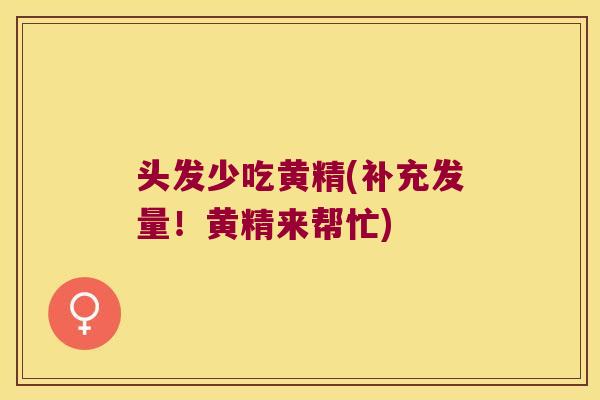 头发少吃黄精(补充发量!黄精来帮忙) 头发少吃黄精(补充发量!黄精来帮忙)