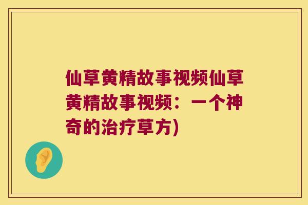 仙草黄精故事视频仙草黄精故事视频：一个神奇的草方)