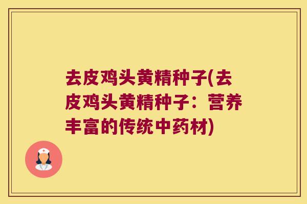 去皮鸡头黄精种子(去皮鸡头黄精种子：营养丰富的传统材)