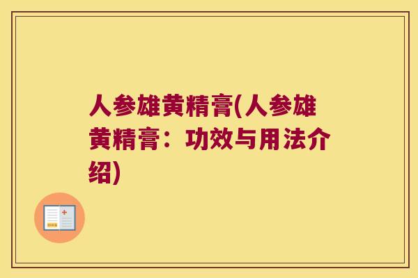 人参雄黄精膏(人参雄黄精膏：功效与用法介绍)
