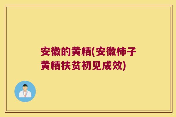 安徽的黄精(安徽柿子黄精扶贫初见成效)