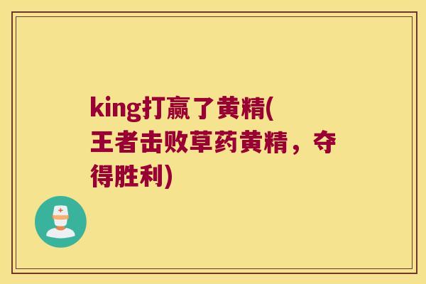 king打赢了黄精(王者击败草药黄精，夺得胜利)