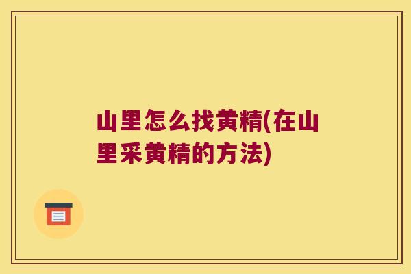 山里怎么找黄精(在山里采黄精的方法)