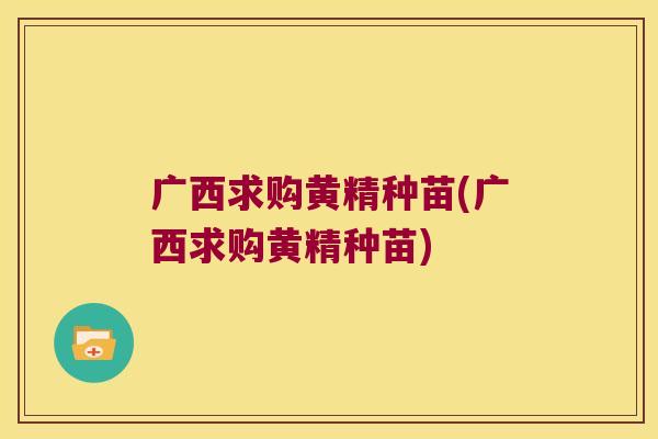 广西求购黄精种苗(广西求购黄精种苗) 广西求购黄精种苗(广西求购黄精种苗)