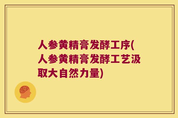 人参黄精膏发酵工序(人参黄精膏发酵工艺汲取大自然力量)
