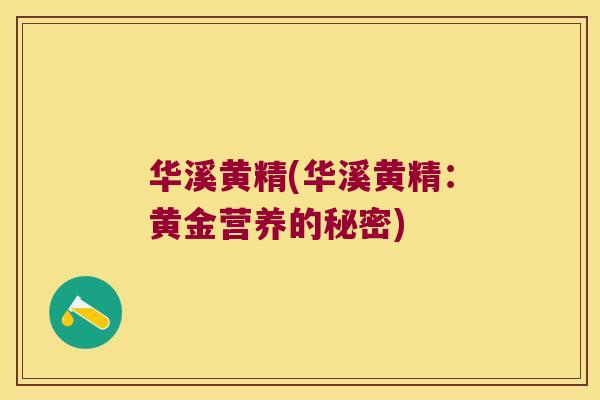 华溪黄精(华溪黄精：黄金营养的秘密)