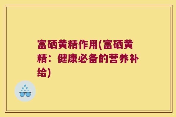 富硒黄精作用(富硒黄精:健康必备的营养补给) 富硒黄精作用(富硒黄精:健康必备的营养补给)