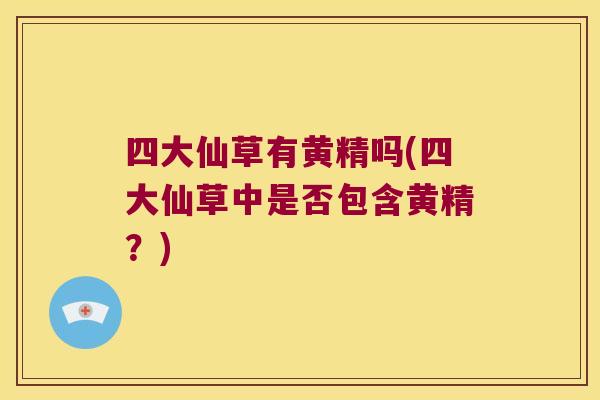 四大仙草有黄精吗(四大仙草中是否包含黄精？)