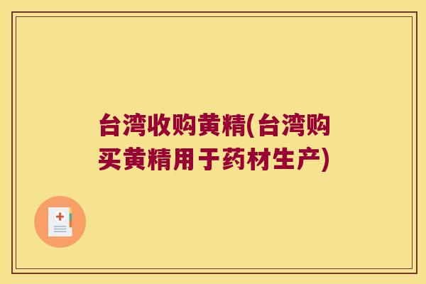 台湾收购黄精(台湾购买黄精用于药材生产)