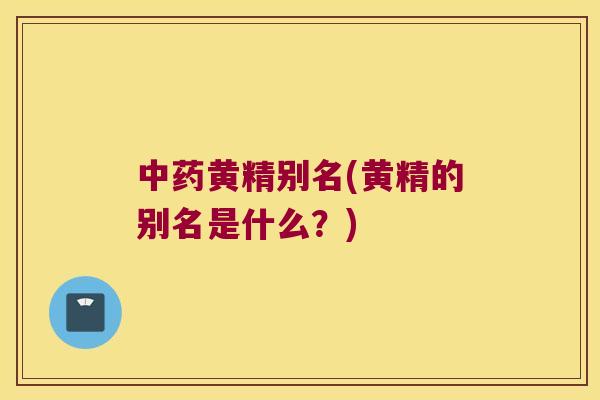 黄精别名(黄精的别名是什么？)