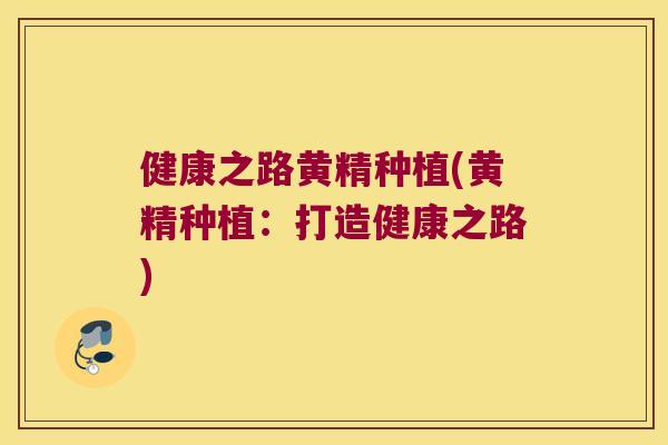 健康之路黄精种植(黄精种植：打造健康之路)