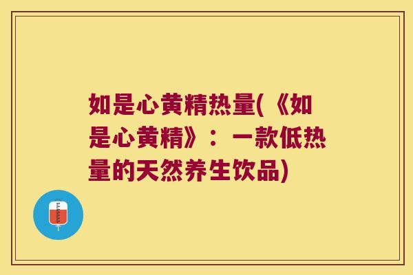 如是心黄精热量(《如是心黄精》：一款低热量的天然养生饮品)