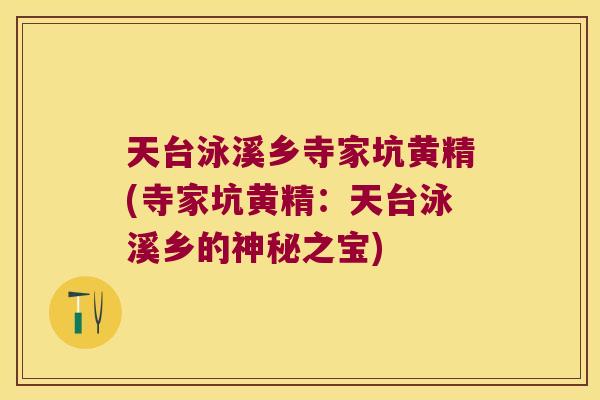 天台泳溪乡寺家坑黄精(寺家坑黄精：天台泳溪乡的神秘之宝)