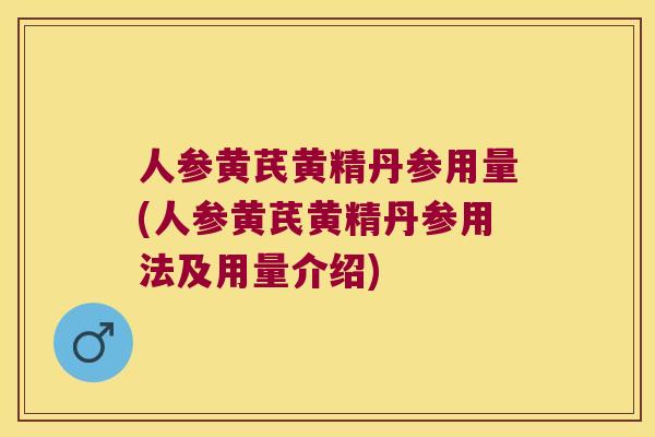 人参黄芪黄精丹参用量(人参黄芪黄精丹参用法及用量介绍)