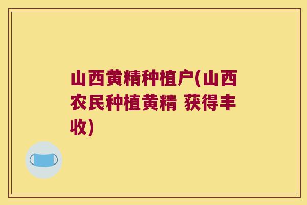 山西黄精种植户(山西农民种植黄精 获得丰收)