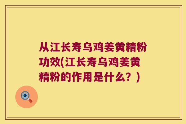 从江长寿乌鸡姜黄精粉功效(江长寿乌鸡姜黄精粉的作用是什么？)