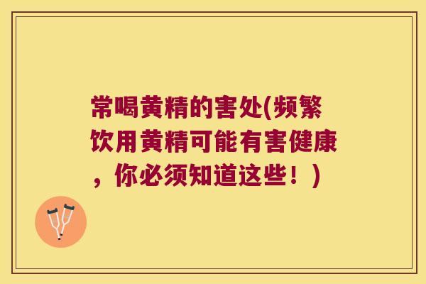 常喝黄精的害处(频繁饮用黄精可能有害健康，你必须知道这些！)