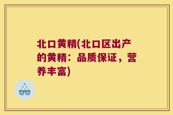 北口黄精(北口区出产的黄精:品质保证,营养丰富) 北口黄精(北口区出产的黄精:品质保证,营养丰富)