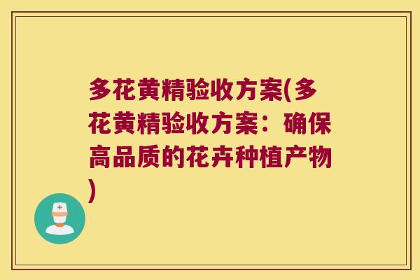 多花黄精验收方案(多花黄精验收方案:确保高品质的花卉种植产物) 多花黄精验收方案(多花黄精验收方案:确保高品质的花卉种植产物)